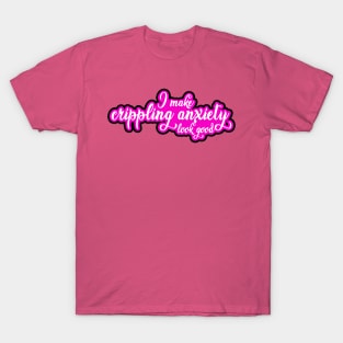 I Make Crippling Anxiety Look Good T-Shirt